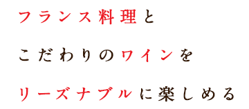 フランス料理と こだわりのワインを リーズナブルに楽しめる